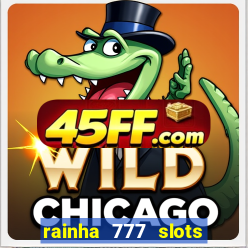 rainha 777 slots paga mesmo